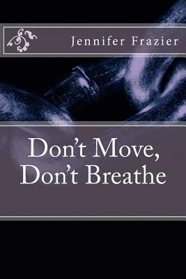 Don't Move, Don't Breathe by Jennifer Frazier