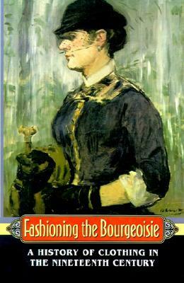 Fashioning the Bourgeoisie: A History of Clothing in the Nineteenth Century by Philippe Perrot, Richard Bienvenu