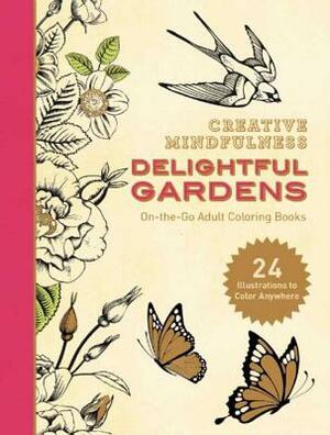 Creative Mindfulness: Delightful Gardens: On-The-Go Adult Coloring Books by Racehorse Publishing