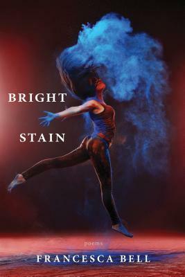 Bright Stain by Francesca Bell