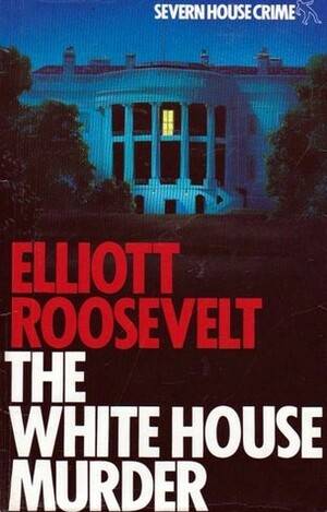 The White House Murder by Elliott Roosevelt