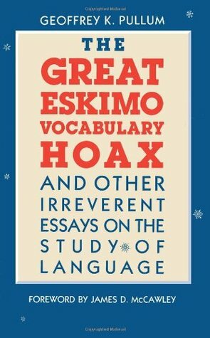 The Great Eskimo Vocabulary Hoax and Other Irreverent Essays on the Study of Language by Geoffrey K. Pullum, James D. McCawley