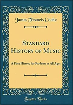 Standard History of Music: A First History for Students at All Ages (Classic Reprint) by James Francis Cooke