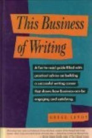 This Business of Writing by Gregg Levoy