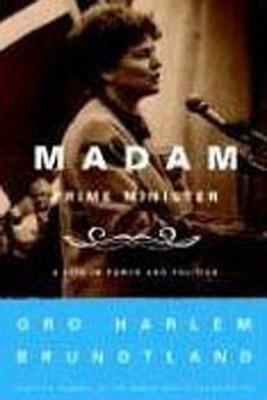 Madam Prime Minister: A Life in Power and Politics by Gro Harlem Brundtland