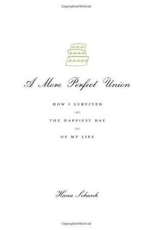 A More Perfect Union: How I Survived the Happiest Day of My Life by Hana Schank