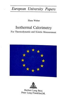 Isothermal Calorimetry: For Thermodynamic and Kinetic Measurement by Hans Weber
