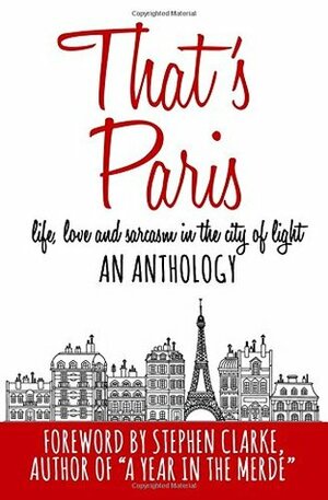 That's Paris: An Anthology of Life, Love and Sarcasm in the City of Light by Vicki Lesage, Stephen Clarke, Audrey M. Chapuis