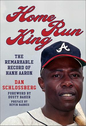 Home Run King: The Remarkable Record of Hank Aaron by Dan Schlossberg