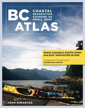 BC Coastal Recreation Kayaking and Small Boat Atlas: Vol. 1: British Columbia's South Coast and East Vancouver Island by John Kimantas