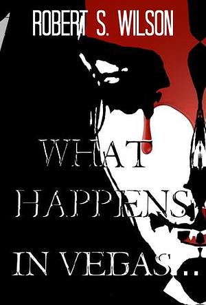 What Happens in Vegas... An Empire of Blood Short Story by Robert S. Wilson, Robert S. Wilson