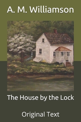 The House by the Lock: Original Text by A.M. Williamson