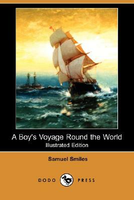 A Boy's Voyage Round the World (Illustrated Edition) (Dodo Press) by Samuel Smiles