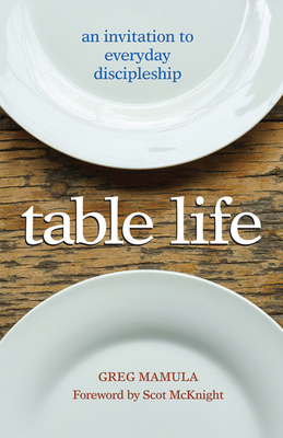 Table Life: An Invitation to Everyday Discipleship by Greg Mamula