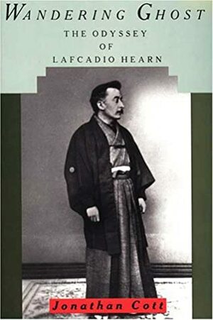 Wandering Ghost: The Odyssey of Lafcadio Hearn by Jonathan Cott