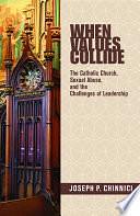 When Values Collide: The Catholic Church, Sexual Abuse, and the Challenges of Leadership by Joseph P. Chinnici