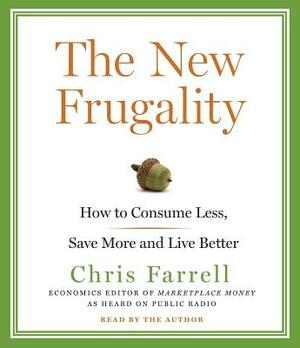 The New Frugality: How to Consume Less, Save More and Live Better by Chris Farrell