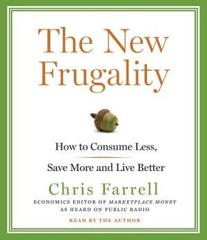 The New Frugality: How to Consume Less, Save More and Live Better by Chris Farrell