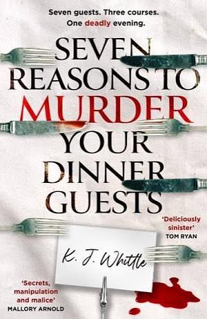 Seven Reasons to Murder Your Dinner Guests by KJ Whittle
