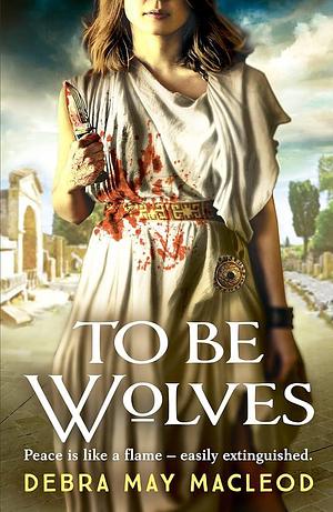To Be Wolves: A breathtaking novel of the Vestal Virgins: 2 by Debra May Macleod, Debra May Macleod