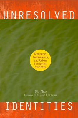 Unresolved Identities: Discourse, Ambivalence, and Urban Immigrant Students by Bic Ngo