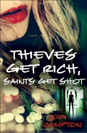 Thieves Get Rich, Saints Get Shot by Jodi Compton
