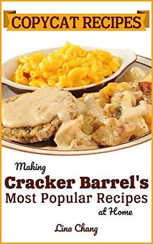 Copycat Recipes: Making Cracker Barrel's Most Popular Dishes at Home by Lina Chang, Lina Chang
