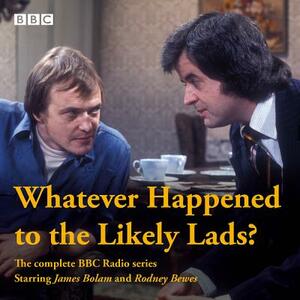 Whatever Happened to the Likely Lads?: Complete BBC Radio Series by Dick Clement, Ian La Frenais