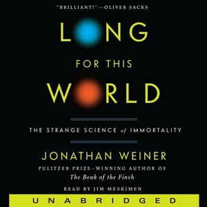 Long for This World: The Strange Science of Immortality by Jonathan Weiner