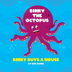 Binky The Octopus: Binky Buys A House by Rob Baker
