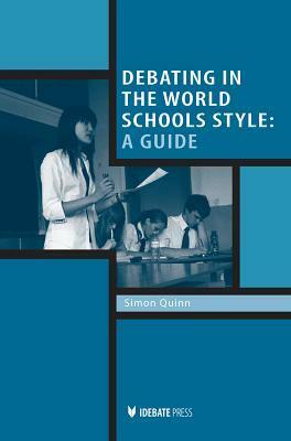 Debating in the World Schools Style: A Guide by Simon Quinn