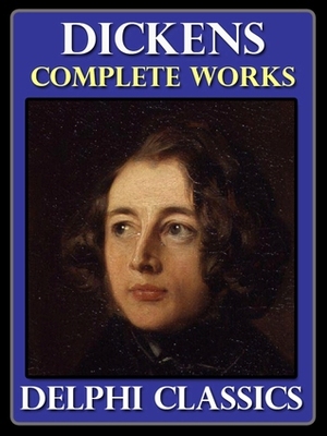 The Complete Works of Charles Dickens by Charles Dickens