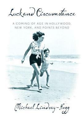 Luck and Circumstance: A Coming of Age in Hollywood, New York, and Points Beyond by Michael Lindsay-Hogg