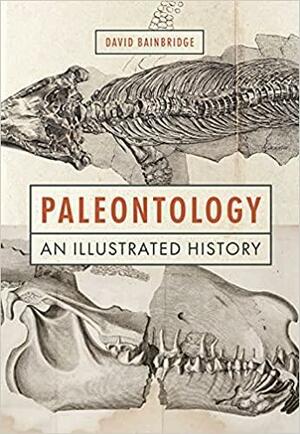 Paleontology: An Illustrated History by David Bainbridge