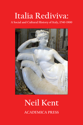 Italia Rediviva: A Social and Cultural History of Italy, 1740-1900 (Paperback) by Neil Kent