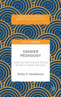 Gender Pedagogy: Teaching, Learning and Tracing Gender in Higher Education by E. Henderson