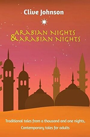 Arabian Nights & Arabian Nights: Traditional tales from a thousand and one nights, Contemporary tales for adults by Clive Johnson