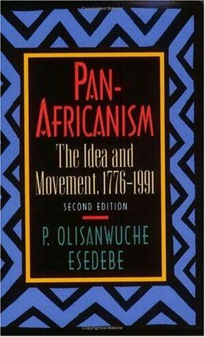 Pan-Africanism: The Idea and Movement, 1776-1991 by P. Olisanwuche Esedebe