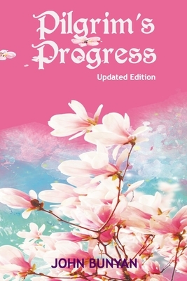Pilgrim's Progress (Illustrated): Updated, Modern English. More Than 100 Illustrations. (Bunyan Updated Classics Book 1, Pink Petaled Flower Cover) by John Bunyan