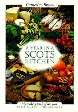 A Year in a Scots Kitchen: Celebrating Summer's End to Worshipping Its Beginning by Catherine Brown