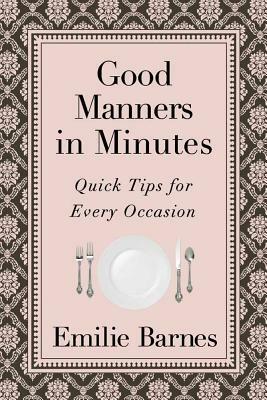 Good Manners in Minutes: Quick Tips for Every Occasion by Emilie Barnes