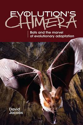Evolution's Chimera: Bats and the Marvel of Evolutionary Adaptation by David Jacobs