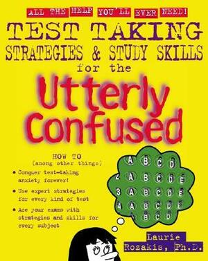 Test Taking Strategies & Study Skills for the Utterly Confused by Laurie E. Rozakis