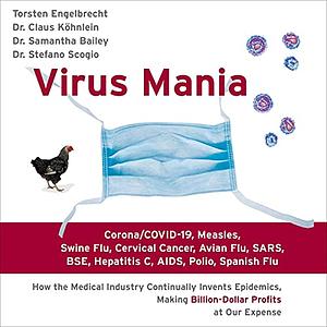 Virus Mania: Corona/COVID-19, Measles, Swine Flu, Cervical Cancer, Avian Flu, SARS, BSE, Hepatitis C, AIDS, Polio, Spanish Flu. How the Medical ... Making Billion-Dollar Profits at Our Expense by Torsten Engelbrecht