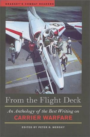 From the Flight Deck: An Anthology of the Best Writing on Carrier Warfare by Peter B. Mersky