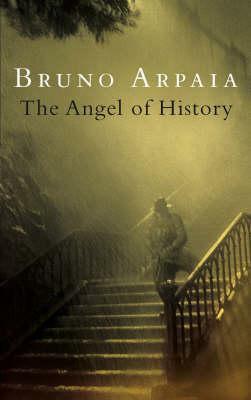 The Angel Of History by Bruno Arpaia