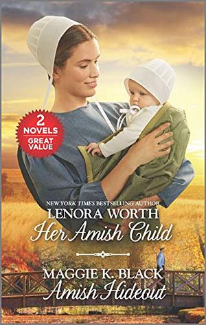 Her Amish Child and Amish Hideout by Lenora Worth, Maggie K. Black