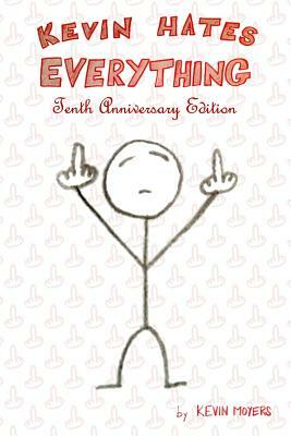 Kevin Hates Everything: Tenth Anniversary Edition by Kevin Moyers