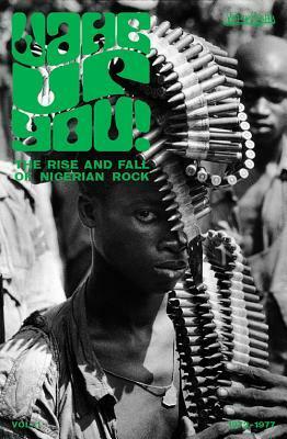 Wake Up You!: The Rise and Fall of Nigerian Rock 1972-1977 - Volume 1 by Eothen Alapatt, Uchenna Ikonne