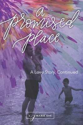 A Promised Place: A Love Story, Continued by J. Marie